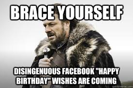 brace yourself, disingenuous facebook birthday wishes are coming