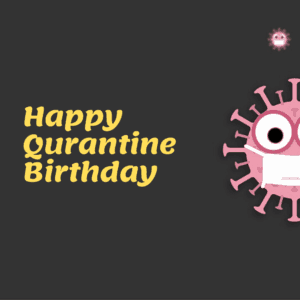 Happy Corona Quarantine Birthday !