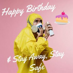 Happy birthday & Stay Away, Stay Safe
